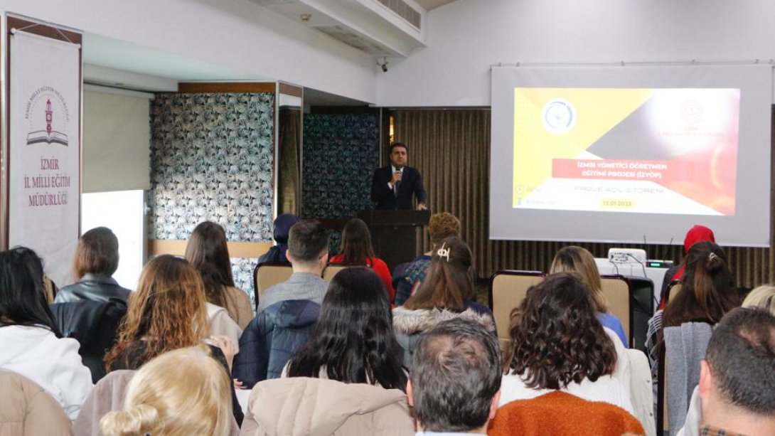 İzmir İl Milli Eğitim Müdürlüğünün İzmir Yönetici Öğretmen Eğitimi Projesi (İZYÖP) Açılış Töreni Gerçekleştirildi