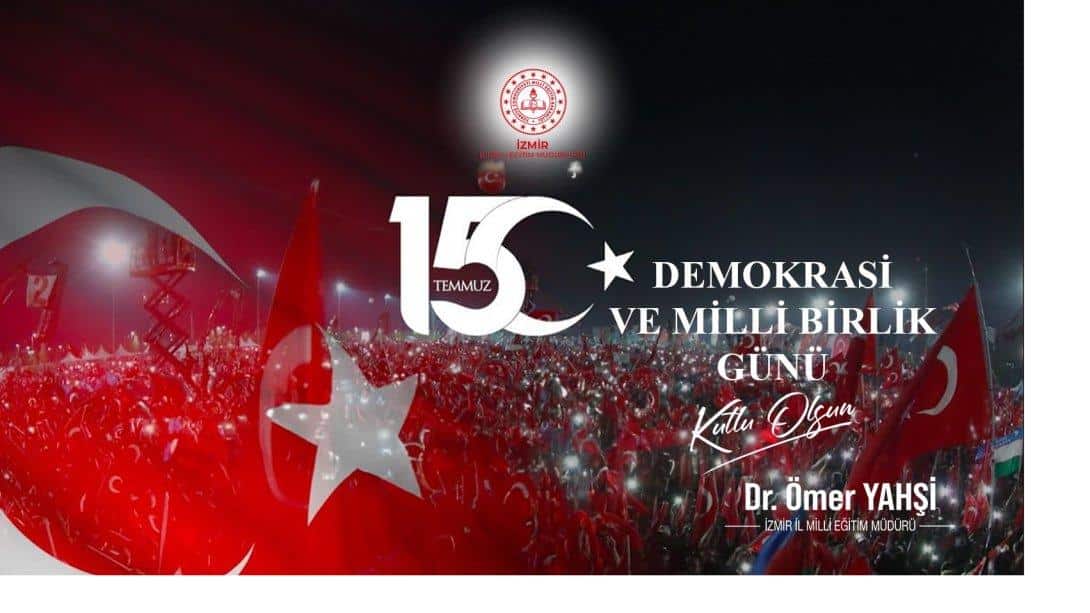 İl Milli Eğitim Müdürü Dr. Ömer Yahşi'nin 15 Temmuz Demokrasi Zaferi ve Şehitleri Anma Günü Mesajı