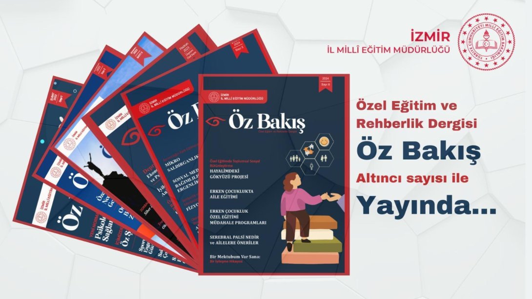 İzmir İl Milli Eğitim Müdürlüğünün Özel Eğitim ve Rehberlik e-Dergisi Öz Bakış, 6. sayısını yayımladı